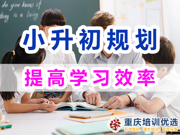 小升初規(guī)劃必備第三步：提高學(xué)習(xí)效率；重慶培訓(xùn)優(yōu)選機(jī)構(gòu)