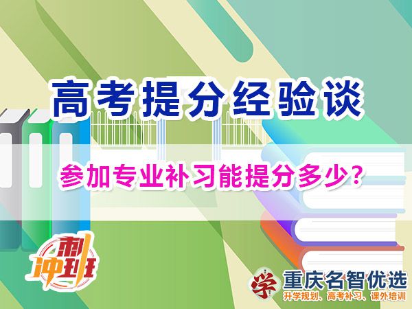 一般參加專業靠譜的高考補習學校能提分多少？重慶高考補習學校