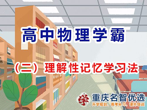 高中物理提高成績第二步：理解性記憶學習法；重慶高考補習學校經(jīng)驗