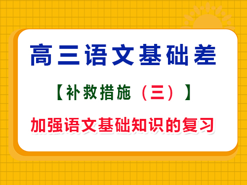 高三語文基礎差復習方法第三步：加強高中語文基礎知識的復習；
