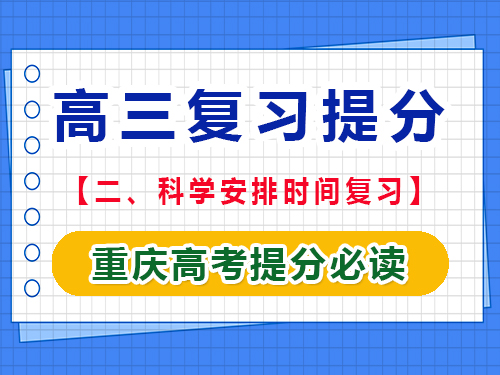 高三文化課逆襲提分第二步：科學(xué)安排時(shí)間復(fù)習(xí)；重慶高考文化課培訓(xùn)機(jī)構(gòu)經(jīng)驗(yàn)
